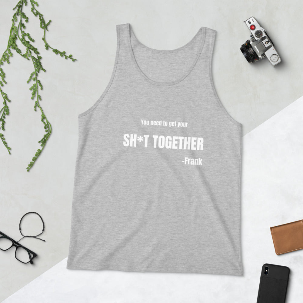 “YOU NEED TO GET YOUR SH*T TOGETHER” TANK